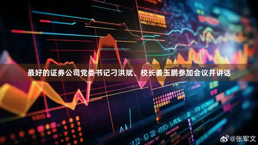 最好的证券公司党委书记刁洪斌、校长姜玉鹏参加会议并讲话