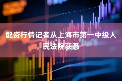 配资行情记者从上海市第一中级人民法院获悉