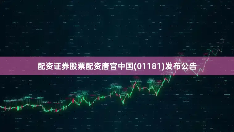 配资证券股票配资唐宫中国(01181)发布公告