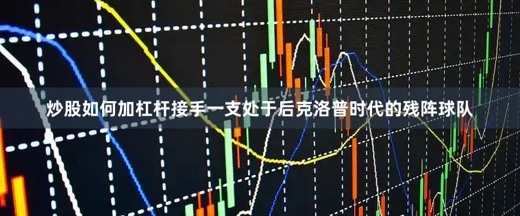 炒股如何加杠杆接手一支处于后克洛普时代的残阵球队