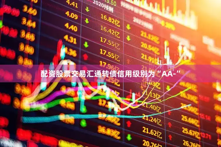 配资股票交易汇通转债信用级别为“AA-”